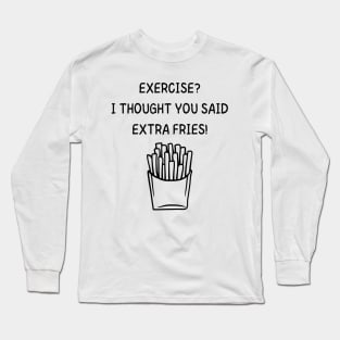 Exercise? I Thought You Said Extra Fries Men's/Women's (Black Text) Long Sleeve T-Shirt